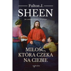 Miłość, która czeka na ciebie Fulton J. Sheen