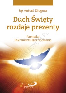 Duch Święty rozdaje prezenty. Pamiątka Sakramentu Bierzmowania bp Antoni Długosz