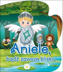 Aniele, bądź zawsze blisko ks. Bogusław Zeman SSP (seria Aniołek 2)