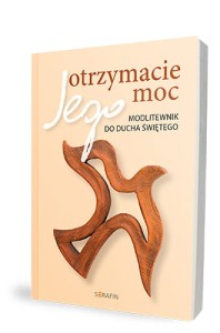 Otrzymacie Jego moc. Modlitewnik do Ducha Świętego