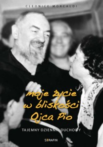 Moje życie w bliskości Ojca Pio. Tajemny dziennik duchowy - Cleonice Morcaldi