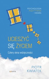 Ucieszyć się życiem. Cztery okna wdzięczności - Piotr Kwiatek OFMCap