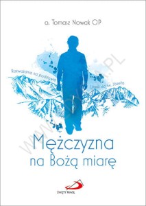 Mężczyzna na Bożą miarę. Rozważania na podstawie Litanii do św. Józefa o. Tomasz Nowak OP