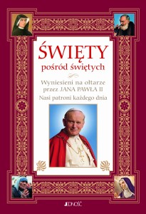 Święty pośród świętych. Wyniesieni na ołtarze przez JANA PAWŁA II. Nasi patroni każdego dnia. 