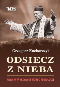 Odsiecz z nieba. Prymas Wyszyński wobec rewolucji   Grzegorz Kucharczyk