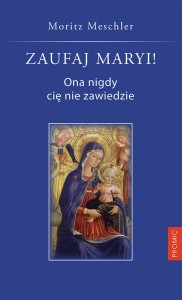 Zaufaj Maryi! Ona nigdy cię nie zawiedzie Moritz Meschler 