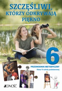 Religia kl. VI - Szczęśliwi, którzy odkrywają piękno - Przewodnik metodyczny