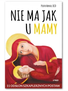 Nie ma jak u mamy – 11 odsłon szkaplerznych postaw Piotr Hensel OCD