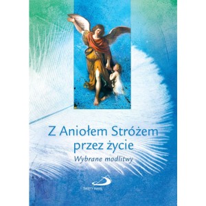 Z Aniołem Stróżem przez życie. Wybrane modlitwy s. Anna Mroczek CSA 