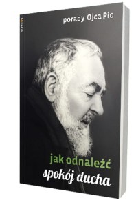 Porady Ojca Pio. Jak odnaleźć spokój ducha