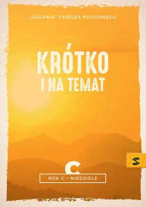Kazania Księdza Pogodnego. Krótko i na temat Rok C – niedziele ks. Pogodny