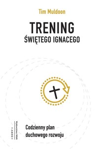 Trening świętego Ignacego. Codzienny plan duchowego rozwoju Tim Muldoon 