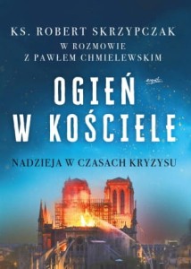 Ogień w Kościele ks. prof. Robert Skrzypczak Paweł Chmielewski
