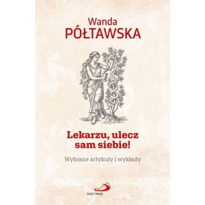 Lekarzu, ulecz sam siebie! Wybrane artykuły i wykłady Wanda Półtawska 