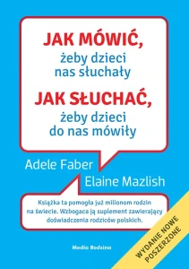 Jak mówić, żeby dzieci nas słuchały. Jak słuchać, żeby dzieci do nas mówiły Adele Faber , Elaine Mazlish