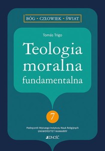 Teologia moralna fundamentalna Seria: Bóg, Człowiek, Świat Tomás Trigo