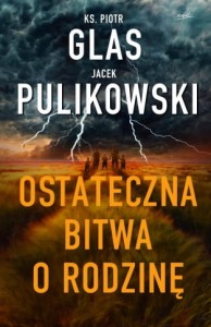 Ostateczna bitwa o rodzinę ks. Piotr Glas Jacek Pulikowski