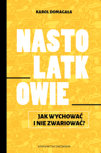 Nastolatkowie. Jak wychować i nie zwariować?  Karol Domagała SDB