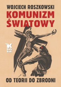 Komunizm światowy. Od teorii do zbrodni  Wojciech Roszkowski