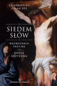 Siedem słów. Rozważania pasyjne. Droga krzyżowa. ks. Sebastian Polak SDS 