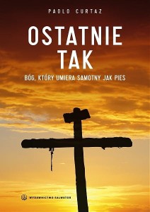 Ostatnie TAK. Bóg, który umiera samotny jak pies Paolo Curtaz 