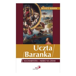 Uczta Baranka. Eucharystia - niebo na ziemi Scott Hahn 