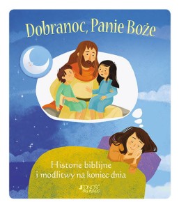 Dobranoc, Panie Boże. Historie biblijne i modlitwy na koniec dnia.