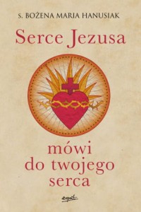 Serce Jezusa mówi do twojego serca s. Bożena Maria Hanusiak 