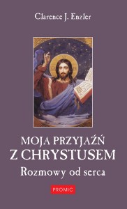 Moja przyjaźń z Chrystusem. Rozmowy od serca Clarence J. Enzler 