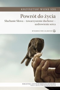 Powrót do życia. Słuchanie - towarzyszenie duchowe - uzdrawianie serca ks. Krzysztof Wons SDS 