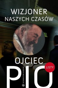 Ojciec Pio - wizjoner naszych czasów. Listy o. Pio 