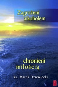 Zagrożeni alkoholem, chronieni miłością ks. Marek Dziewiecki