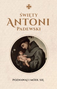 Święty Antoni Padewski. Modlitewnik  wybór i oprac. Monika Białkowska