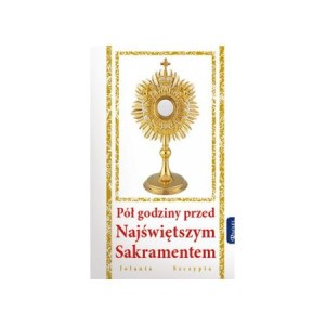 Pół godziny przed Najświętszym Sakramentem Jolanta Szczypta 