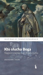 Kto słucha Boga. Napomnienia św. Franciszka Zdzisław J. Kijas