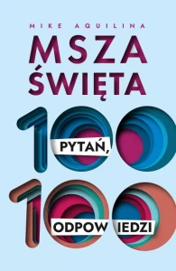 Msza święta. 100 pytań, 100 odpowiedzi Mike Aquilina 