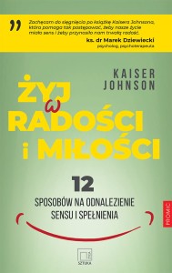 Żyj w radości i miłości. 12 sposobów na odnalezienie sensu i spełnienia 