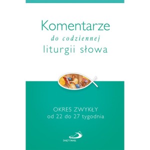 Komentarze do codziennej liturgii słowa. Okres Zwykły od 22 do 27 tygodnia
