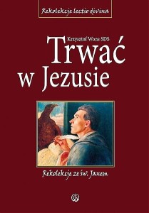 Trwać w Jezusie. Rekolekcje ze św. Janem ks. Krzysztof Wons SDS