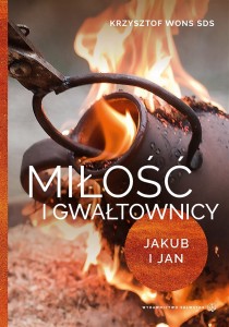 Miłość i gwałtownicy. Jakub i Jan ks. Krzysztof Wons SDS 