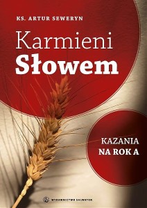 Karmieni Słowem. Kazania na rok A ks. Artur Seweryn 