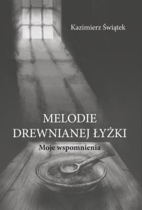 Melodie drewnianej łyżki. Moje wspomnienia 1918–1988 Kazimierz Świątek