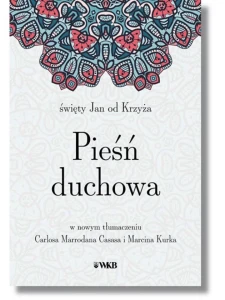 Pieśń Duchowa w nowym przekładzie Carlosa Marrodana Casasa i Marcina Kurka  św. Jan od Krzyża
