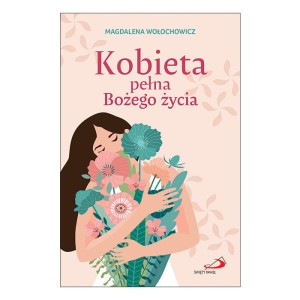 Kobieta pełna Bożego życia Magdalena Wołochowicz 