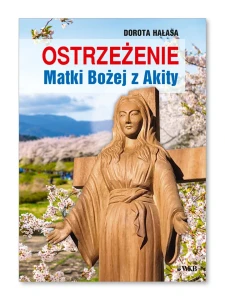 Ostrzeżenie Matki Bożej z Akity Dorota Hałasa