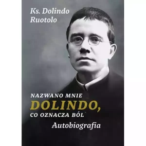Nazwano mnie Dolindo, co oznacza ból. Autobiografia  ks. Dolindo Ruotolo 