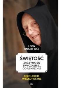 Świętość zaczyna się zwyczajnie... od uśmiechu!	 Leon Knabit OSB 