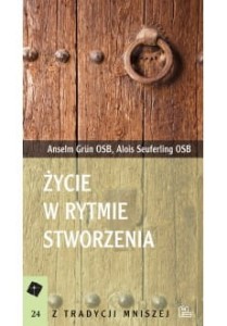 Życie w rytmie stworzenia   Anselm Grün OSB, Alois Seuferling OSB