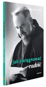 Porady Ojca Pio. Jak pielęgnować radość