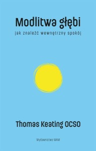 Modlitwa głębi. Jak znaleźć wewnętrzny spokój Thomas Keating OCSO